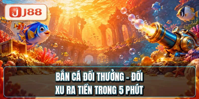 Bắn Cá Đổi Thưởng - Đổi Xu Ra Tiền Trong 5 Phút 7 Bắn Cá Đổi Thưởng - Đổi Xu Ra Tiền Trong 5 Phút