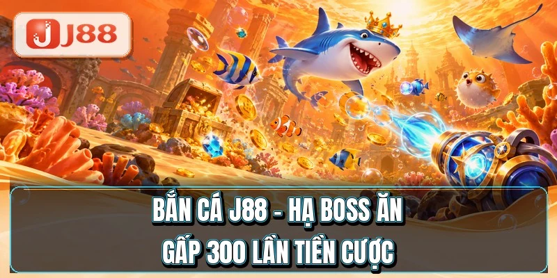 Bắn Cá J88 - Hạ Boss Ăn Gấp 300 Lần Tiền Cược 1 Bắn Cá J88 - Hạ Boss Ăn Gấp 300 Lần Tiền Cược