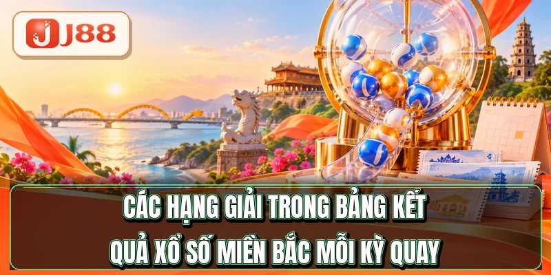 Xổ Số Miền Bắc - Đọc Bảng 27 Lô Trong 2 Phút 3 Các hạng giải trong bảng kết quả xổ số miền Bắc mỗi kỳ quay