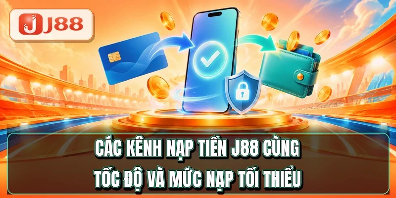 Nạp Tiền J88 - Tiền Vào Ví Chỉ Sau 60 Giây 2 Các kênh nạp tiền J88 cùng tốc độ và mức nạp tối thiểu