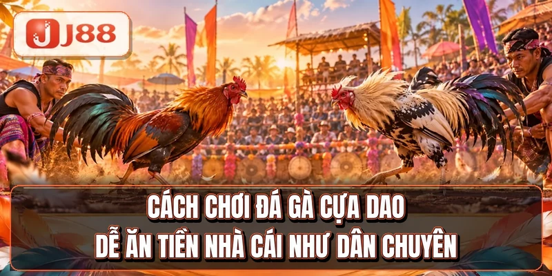 Đá Gà Cựa Dao - Phân Định Thắng Thua Sau 3 Phút 3 Cách chơi đá gà cựa dao dễ ăn tiền nhà cái như dân chuyên