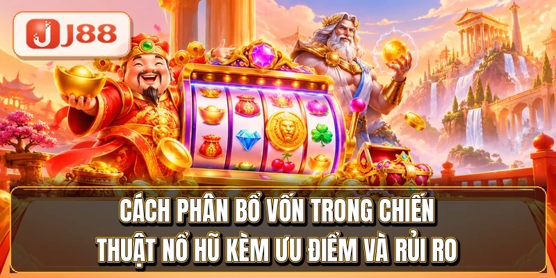 Chiến Thuật Nổ Hũ - 4 Cách Chia Vốn Trụ Lâu Nhất 2 Cách phân bổ vốn trong chiến thuật nổ hũ kèm ưu điểm và rủi ro
