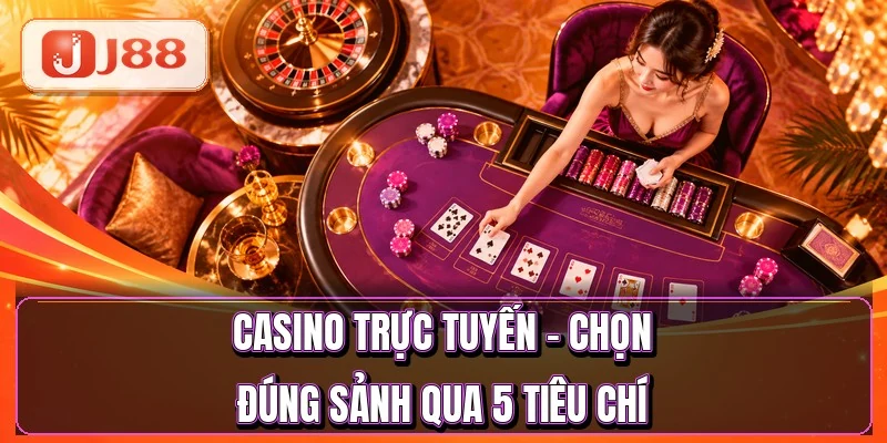 Casino Trực Tuyến - Chọn Đúng Sảnh Qua 5 Tiêu Chí 6 Casino Trực Tuyến - Chọn Đúng Sảnh Qua 5 Tiêu Chí