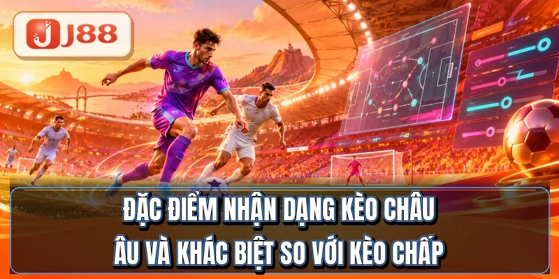 Kèo Châu Âu - 3 Cửa Thắng Hòa Thua Dễ Ăn Nhất 2 Đặc điểm nhận dạng kèo châu Âu và khác biệt so với kèo chấp