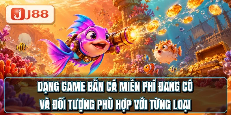 Game Bắn Cá Miễn Phí - 4 Cách Chơi Thử Khỏi Nạp 2 Dạng game bắn cá miễn phí đang có và đối tượng phù hợp với từng loại