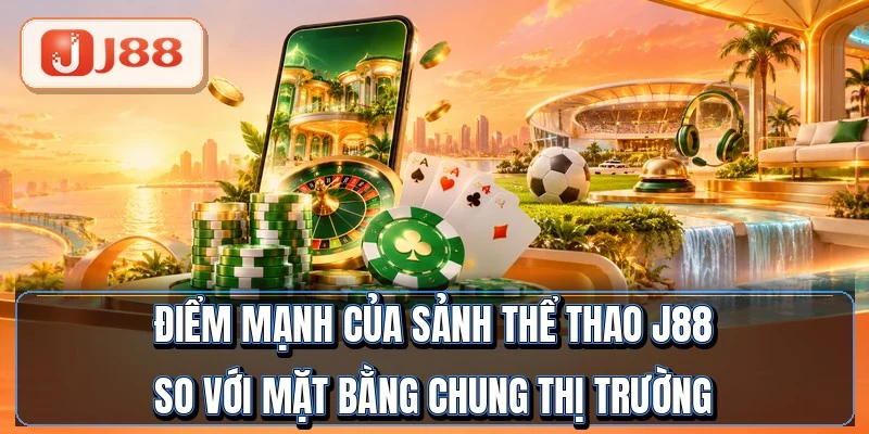 Thể Thao J88 - 7 Giải Lớn Với Tỷ Lệ Kèo Đỉnh 4 Điểm mạnh của sảnh thể thao J88 so với mặt bằng chung thị trường