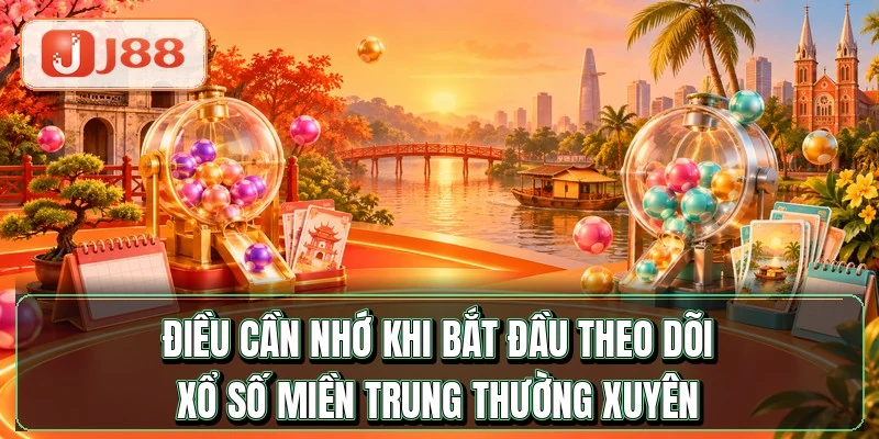 Xổ Số Miền Trung - Lịch 7 Ngày Quay Và 3 Ưu Điểm Riêng 4 Điều cần nhớ khi bắt đầu theo dõi xổ số miền Trung thường xuyên