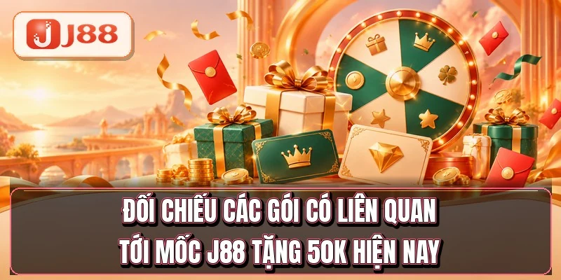 Đối chiếu các gói có liên quan tới mốc J88 tặng 50K hiện nay