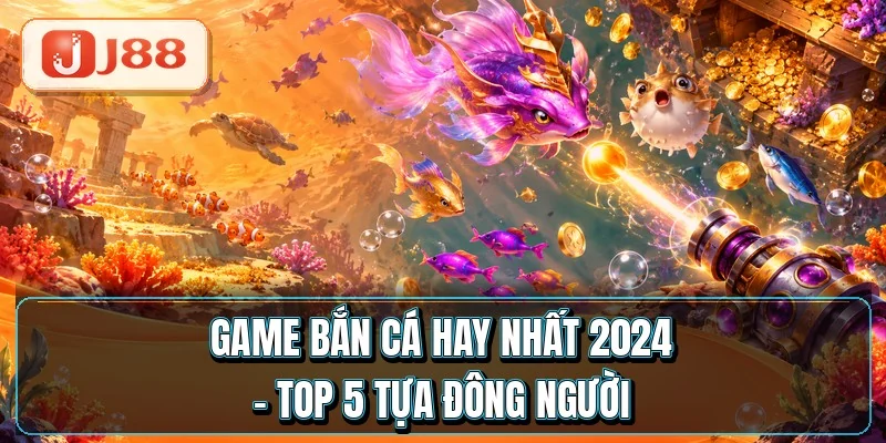 Game Bắn Cá Hay Nhất 2024 - Top 5 Tựa Đông Người 4 Game Bắn Cá Hay Nhất 2024 - Top 5 Tựa Đông Người