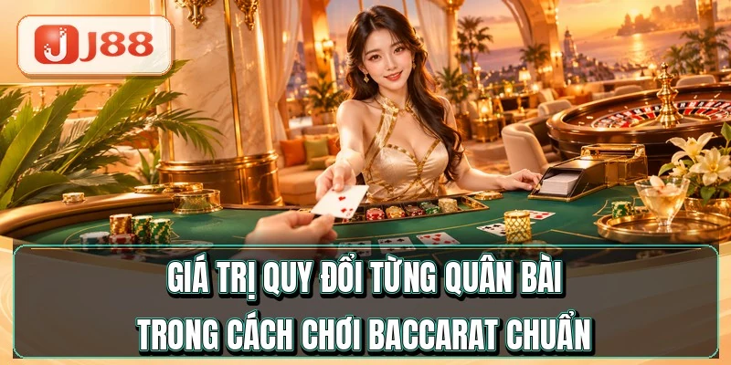 Cách Chơi Baccarat - Thuộc Luật Chỉ Sau 5 Phút 2 Giá trị quy đổi từng quân bài trong cách chơi baccarat chuẩn