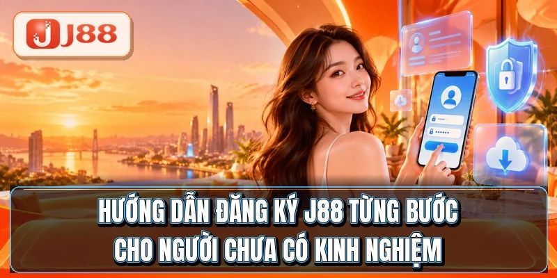 Đăng Ký J88 - 3 Phút Xong Với 5 Bước Cực Gọn 2 Hướng dẫn đăng ký J88 từng bước cho người chưa có kinh nghiệm