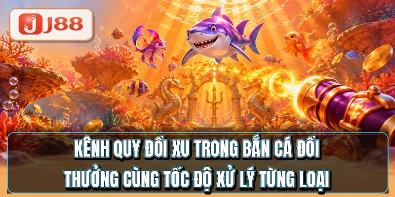 Bắn Cá Đổi Thưởng - Đổi Xu Ra Tiền Trong 5 Phút 2 Kênh quy đổi xu trong bắn cá đổi thưởng cùng tốc độ xử lý từng loại