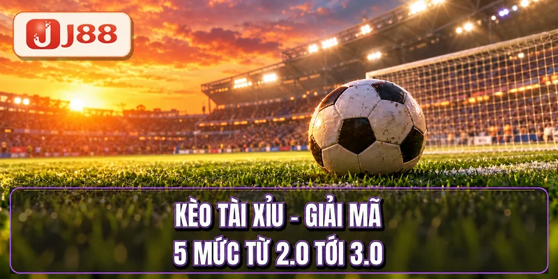 Kèo Tài Xỉu - Giải Mã 5 Mức Quen Thuộc Từ 2.0 Tới 3.0 1 Kèo Tài Xỉu - Giải Mã 5 Mức Từ 2.0 Tới 3.0