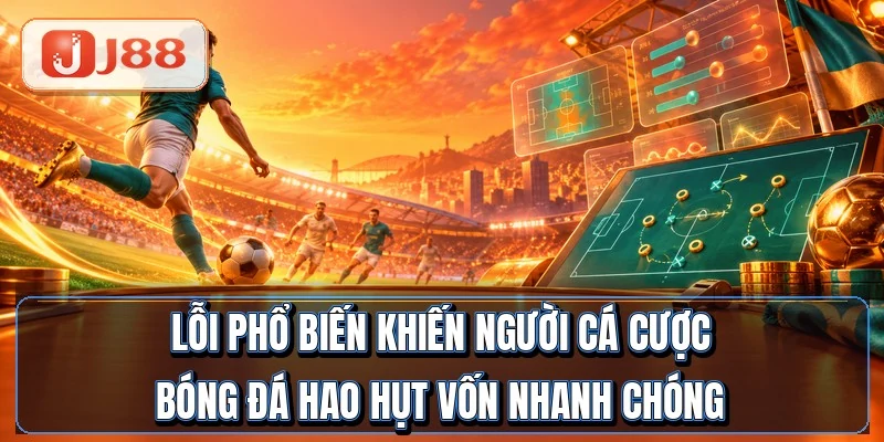 Lỗi phổ biến khiến người cá cược bóng đá hao hụt vốn nhanh chóng