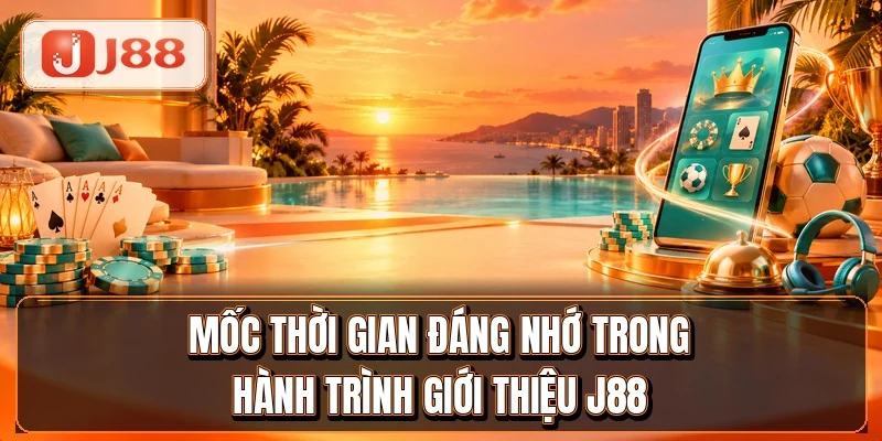 Giới Thiệu J88 - Hành Trình 20 Năm Của Thương Hiệu 3 Mốc thời gian đáng nhớ trong hành trình giới thiệu J88