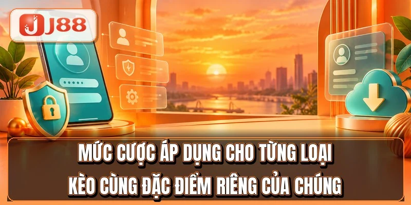 Thể Thao J88 - 7 Giải Lớn Với Tỷ Lệ Kèo Đỉnh 3 Mức cược áp dụng cho từng loại kèo cùng đặc điểm riêng của chúng