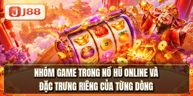 Nổ Hũ Online - Đọc Chỉ Số RTP Chỉ Trong 5 Phút 3 Nhóm game trong nổ hũ online và đặc trưng riêng của từng dòng