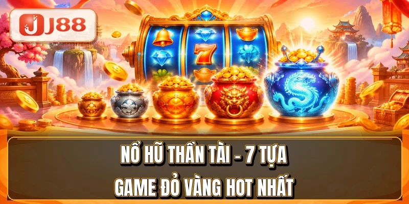 Nổ Hũ Thần Tài - 7 Tựa Game Đỏ Vàng Hot Nhất 1 Nổ Hũ Thần Tài - 7 Tựa Game Đỏ Vàng Hot Nhất