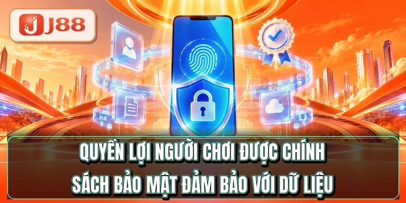 Chính Sách Bảo Mật - 5 Cam Kết Về Dữ Liệu Của Bạn 3 Quyền lợi người chơi được chính sách bảo mật đảm bảo với dữ liệu