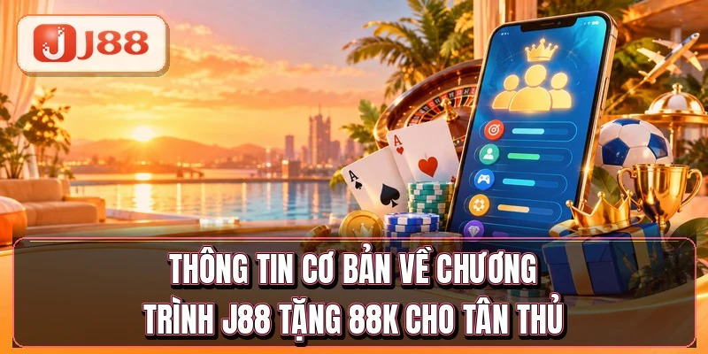 Thông tin cơ bản về chương trình J88 tặng 88K cho tân thủ
