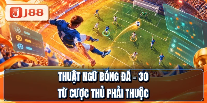 Thuật Ngữ Bóng Đá - 30 Từ Cược Thủ Phải Thuộc 1 Thuật Ngữ Bóng Đá - 30 Từ Cược Thủ Phải Thuộc