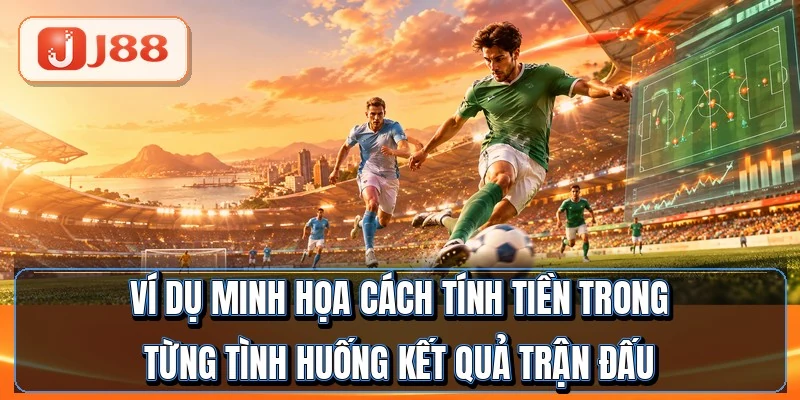 Kèo Châu Âu - 3 Cửa Thắng Hòa Thua Dễ Ăn Nhất 3 Ví dụ minh họa cách tính tiền trong từng tình huống kết quả trận đấu