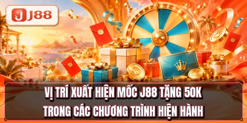 Vị trí xuất hiện mốc J88 tặng 50K trong các chương trình hiện hành