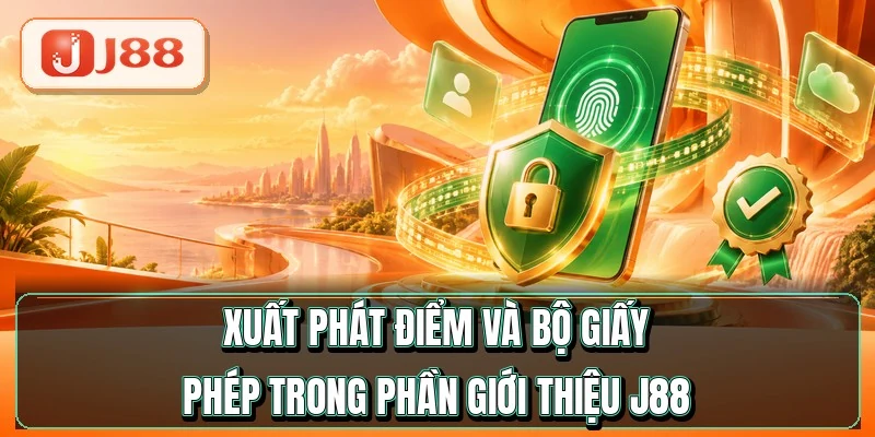 Giới Thiệu J88 - Hành Trình 20 Năm Của Thương Hiệu 1 Xuất phát điểm và bộ giấy phép trong phần giới thiệu J88
